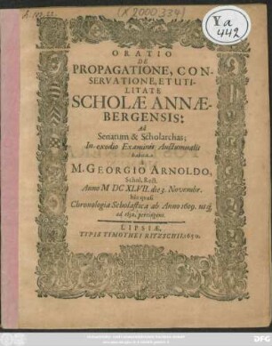 Oratio De Propagatione, Conservatione Et Utilitate Scholae Annaebergensis : hic quasi Chronologia Scholastica ab Anno 1609. usq[ue] ad 1650. pertingens