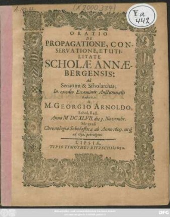 Oratio De Propagatione, Conservatione Et Utilitate Scholae Annaebergensis : hic quasi Chronologia Scholastica ab Anno 1609. usq[ue] ad 1650. pertingens