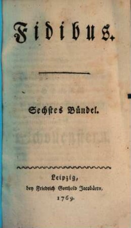 Fidibus : eine satyrische Monatsschrift, 6. Bündel, 1769, No. LXV, 7. April - LXXVII, 30. Juni