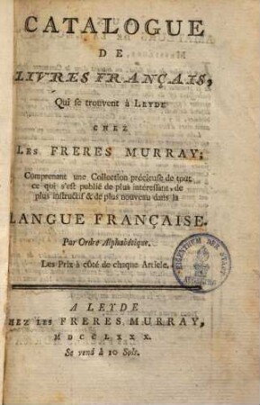 Catalogue de livres français, qui se trouvent à Leyde chez les freres Murray : comprenant une collection précieuse ...