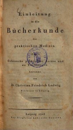 Einleitung in die Bücherkunde der praktischen Medizin : Zum Gebrauche praktischer Aerzte und zu Vorlesungen Bestimmt