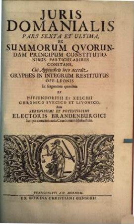 Jus Domaniale Ex Celeberrimorum Jurisconsultorum Praesertim Germanorum Tractatibus, Disputationibus, Quaestionibus, Observationibus, Decisionibus Et Consiliis, Nec Non Summorum Quorundam Principum Constitutionibus Particularibus Repraesentatum : In Sex Partes Divisum Cum Indice Materiarum rerum & verborum, 6. Ex Summorum Quorundam Principum Constitutionibus Particularibus Constans ...