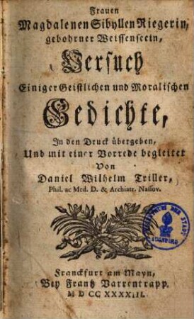 Frauen Magdalenen Sibyllen Riegerin, gebohrner Weissenseein Versuch Einiger Geistlichen und Moralischen Gedichte