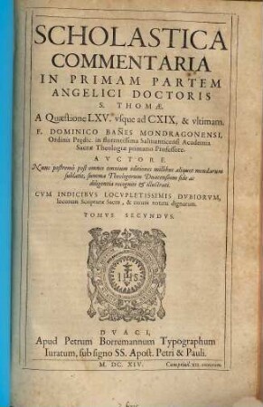 Scholastica commentaria in ... partem Angelici Doctoris S. Thomae, 2. In primam partem angelici doctoris S. Thomae a quaestione LXV usque ad CXIX, & ultimam