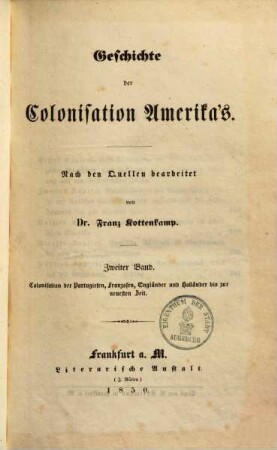 Geschichte der Colonisation Amerikas : nach den Quellen bearbeitet, 2. Colonisation der Portugiesen, Franzosen, Engländer und Holländer bis zur neusten Zeit