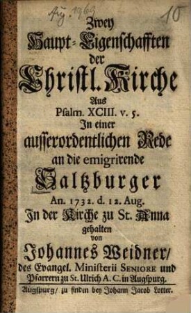 Zwey Haupt-Eigenschafften der christl. Kirche aus Psalm XCIII. V. 5 : in einer ausserordentlichen Rede an die emigrirende Saltzburger An. 1732 d. 12. Aug. in der Kirche zu St. Anna