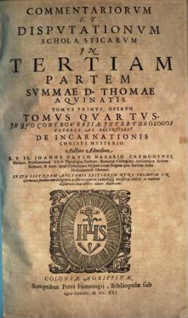 Commentariorvm Et Dispvtationvm Scholasticarvm In ... Partem Svmmae D. Thomae Aqvinatis Tomvs ..., 4. Tertiam ; T. 1. In Qvo ... De Incarnationis Christi Mysterio