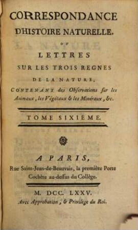 Correspondance D'Histoire Naturelle Ou Lettres Sur Les Trois Regnes De La Nature : Contenant des Observations sur les Animaux, les Végétaux & les Minéraux, &c., 6
