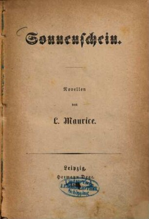 Sonnenschein : Novellen von L. Maurice. (Inhalt: Unstät und Flüchtig - Seinem Schicksal kann Niemand entgehen - Nach freier Wahl -)