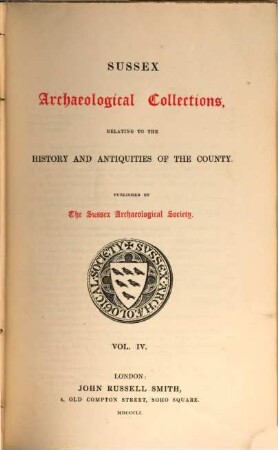 Sussex archaeological collections,illustrating the history and antiquities of the county : Published by the Sussex Archaeological Society. 4