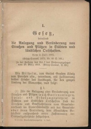 I. Gesetz, betreffend die Anlegung und Veränderung von Straßen und Plätzen in Städten und ländlichen Ortschaften. Vom 2. Juli 1875. (Gesetz-Samml. 1875, Nr. 40 S. 561.) In der Fassung des Art. 1 des Wohnungsgesetzes vom 28. März 1918. (Gesetz-Samml. S. 28.)