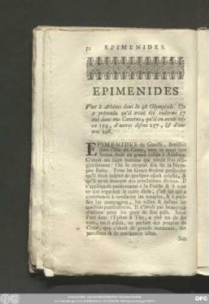 Epimenides Vint à Athénes dans la 46 Olympiade. On a prétendu qu'il avoit été endormi 57 ans dans une Caverne; qu'il en avoit vécu 154, d'autres disent 157, & d'autres 298.