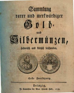 Sammlung rarer und merkwürdiger Gold- und Silbermünzen : historisch und kritisch beschrieben, [2]. Erste Fortsetzung