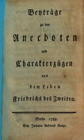 Beyträge zu den Anecdoten und Charakterzügen aus dem Leben Friedrichs des Zweiten, [1]