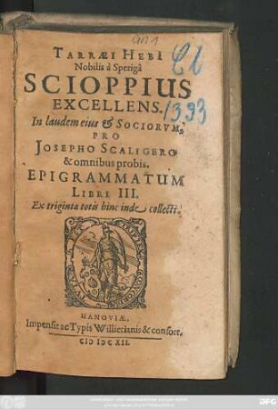 Tarraei Hebi[i] Nobilis a Speriga Scioppius Excellens : In laudem eius & Sociorum, Pro Josepho Scaligero & omnibus probis. Epigrammatum Libri III. Ex triginta totius hinc inde collecti