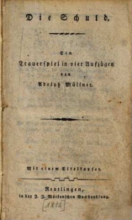 Die Schuld : Ein Trauerspiel in vier Aufzügen ; Mit einem Titelkupfer