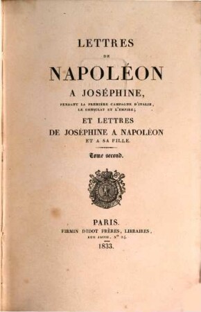 Lettres de Napoleon à Joséphine, pendant la première Campagne d'Italie, le Consulat et l'Empire; et lettres de Joséphine a Napoléon et sa fille. 2