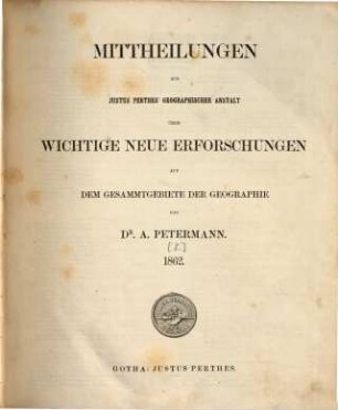 Mittheilungen aus Justus Perthes' Geographischer Anstalt über wichtige neue Erforschungen auf dem Gesammtgebiete der Geographie, 1862