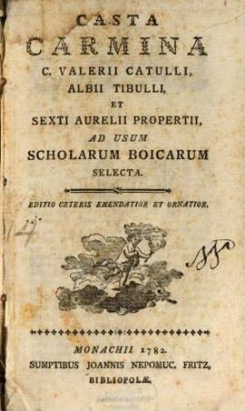 Casta Carmina C. Valerii Catulli, Albii Tibulli, et Sexti Aurelii Propertii : Ad Usum Scholarum Boicarum Selecta