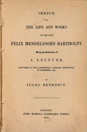 Sketch of the life and works of the late Felix Mendelssohn Bartholdy