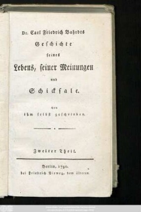 Theil 2: Dr. Carl Friedrich Bahrdts Geschichte seines Lebens, seiner Meinungen und Schicksale : Von ihm selbst geschrieben