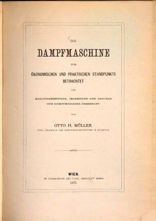 Die Dampfmaschine vom ökonomischen und praktischen Standpunkte betrachtet : für Maschinenbesitzer, Ingenieure und Freunde der Dampfmaschine überhaupt