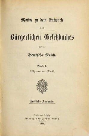 Motive zu dem Entwurfe eines Bürgerlichen Gesetzbuches für das Deutsche Reich. 1, Allgemeiner Theil