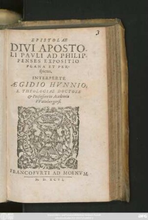 EPISTOLAE || DIVI APOSTO-||LI PAVLI AD PHILIP-||PENSES EXPOSITIO || PLANA ET PER-||spicua.|| INTERPERTE || AEGIDIO HVNNIO,|| S. THEOLOGIAE DOCTORE || et Professore in Academia || VVittebergensi.||