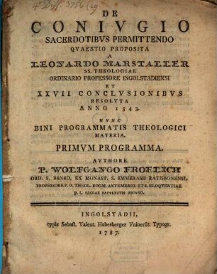 De Conivgio Sacerdotibus Permittendo : quaestio proposita a Leonardo Marstaller ... et XXVII conclusionibus resoluta anno 1543 ; nunc bini programmatis theologici materia. 1