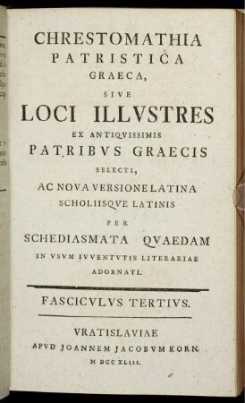 Fasc.3: Chrestomathia Patristica Graeca, Sive Loci Illustres Ex Antiquissimis Patribus Graecis Selecti, Ac Nova Versione Latina Scholiisque Latinis Per Schediasmata Quaedam. Fasciculus Tertius