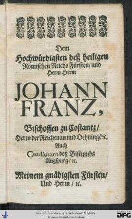 Dem Hochwürdigsten deß heiligen Römischen Reichs Fürsten, und Herrn Herrn Johann Franz, Bischoffen zu Constantz …