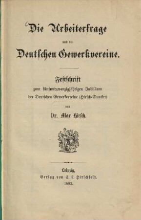 Die Arbeiterfrage und die deutschen Gewerkvereine : Festschrift zum fünfundzwanzigjährigen Jubiläum der Deutschen Gewerkvereine (Hirsch-Duncker)