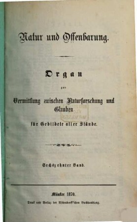 Natur und Offenbarung : Organ zur Vermittlung zwischen Naturforschung und Glauben für Gebildete aller Stände. 16, 16. 1870