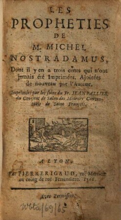 Les Propheties De M. Michel Nostradamus : Dont il y en a trois cents qui n'ont jamais été Imprimées. Ajoûtées de nouveau par l'Auteur