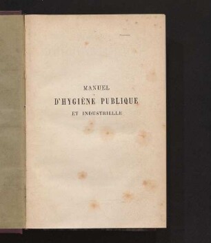 Manuel d'hygiène publique et industrielle ou résumé pratique des attributions des membres des conseils d'hygiène