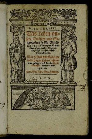 Vita Christi : Das Leben unsers Erlösers und Seligmachers Jesu Christi/ auch seiner gebenedeyten Mutter Marie/ von beyder Kindheit an/ biß zu iren herrlichen Himmelfarten