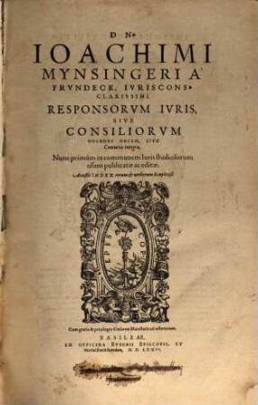 Dn. Ioachimi Mynsingeri À Frvndeck, Ivriscons. Clarissimi, Responsorvm Ivris, Sive Consiliorvm Decades Decem Sive Centuria integra, : Acceßit Index ...