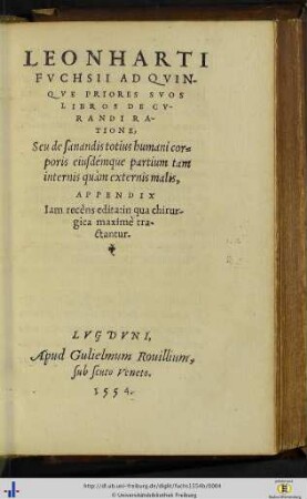 Leonharti Fuchsii ad quinque priores suos libros de curandi ratione, seu de sanandis totius humani corporis eiusdemque partium tam internis quam externis malis appendix : Iam recens edita in qua chirurgica maxime tractantur