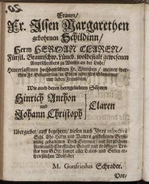Frauen/ Fr. Ilsen Margarethen gebornen Schildinn/ Herrn Herman Claren/ [...] hertzgeliebten Söhnen Hinrich Anthon und Johann Christoph Claren [...]