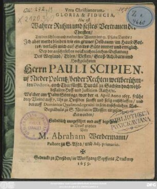 Vera Christianorum Gloria & Fiducia, Hoc est Wahrer Ruhm und festes Vertrauen der Christen/ Aus den ... Worten des 52. Psalm Davids ... : Bey ... Leichen-Bestattung Des ... Pauli Scipien, uf NiederPolentz/ beider Rechten ... Doctoris ... Welcher am ... 18. April Anno 1655. ... entschlaffen ...