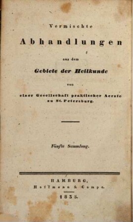 Vermischte Abhandlungen aus dem Gebiete der Heilkunde : von einer Gesellschaft praktischer Ärzte zu St. Petersburg. 5. 1835