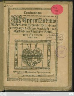 Denckwirdiges WappenBildnus und Sehnliche Betrachtung der uhralten Löblichen Herrschafft/ des abgestorbenen Fürstlichen Stammes Hennen-Bergk