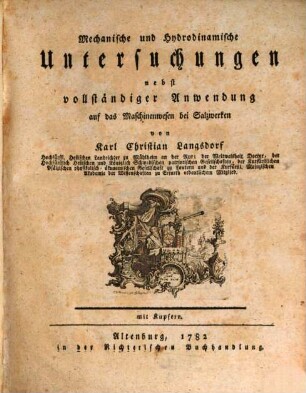 Mechanische und Hydrodinamische Untersuchungen nebst vollständiger Anwendung auf das Maschinenwesen bei Salzwerken