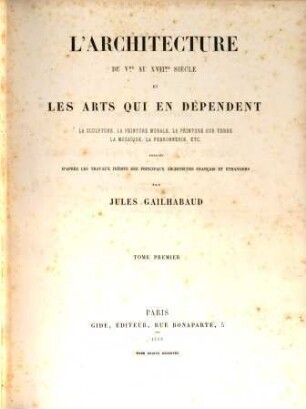 L' architecture du V.me au XVII.me siècle et les arts qui en dépendent : la sculpture, la peinture murale, la peinture sur verre la mosaique, la ferronnerie, etc. ; publiés d'après les travaux inédits des principaux architectes français et étrangers, 1