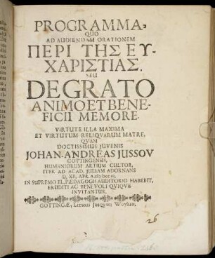 Programma, Quo Ad Audiendam Orationem Peri Tēs Eucharistias Seu De Grato Animo Et Beneficii Memore : ... Qvam Doctissimi Juvenis Johan Andreas Jussov, Gottingensis ... D. XII. Apr. A. MDCCVI, In Supremo El. Pædagogii ... Invitantur