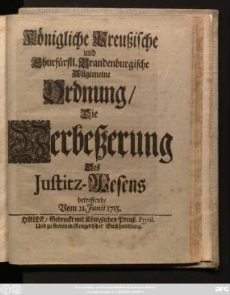 Königliche Preußische und Churfürstl. Brandenburgische Allgemeine Ordnung, Die Verbeßerung Des Justitz-Wesens betreffend : Vom 21. Junii 1713.