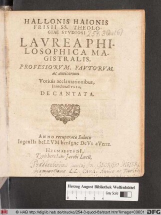 Hallonis Haionis Frisii SS. Theologiae Studiosi Laurea Philosophica Magistralis, Professorum, Fautorum, ac amicorum Votivis acclamationibus, In incluta Iulia, Decantata