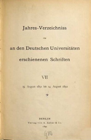 Jahresverzeichnis der an den deutschen Universitäten erschienenen Schriften. 7. 1891/92. - 1892
