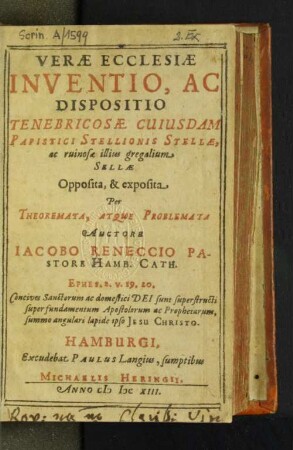 Verae Ecclesiae Inventio, Ac Dispositio Tenebricosae Cuiusdam Papistici Stellionis Stellae, ac ruinosae illius gregalium Sellae Opposita, & exposita Per Theoremata, Atque Problemata