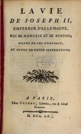 La vie de Joseph II, empereur d'Allemagne roi de Hongrie et de Bohême : ornée de son portrait et suivie de notes instructives